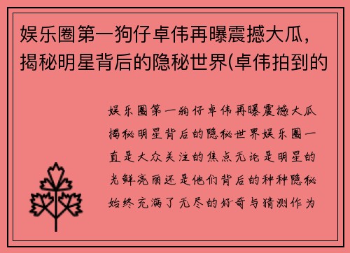 娱乐圈第一狗仔卓伟再曝震撼大瓜，揭秘明星背后的隐秘世界(卓伟拍到的瓜)